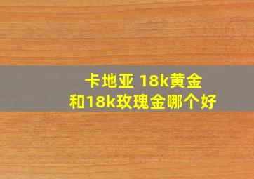 卡地亚 18k黄金和18k玫瑰金哪个好